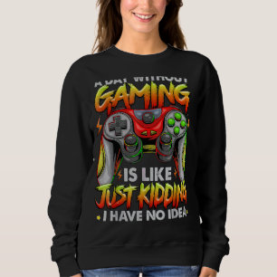 A Day Without Gaming Is Like No Ideas  Video Gamer Sweatshirt