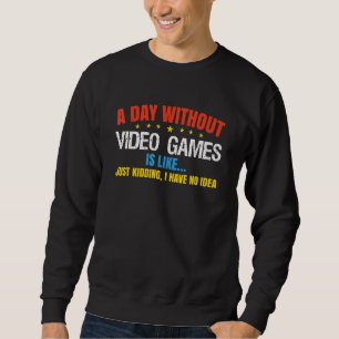 A Day Without Gaming Probably Is Like Gamer Video Sweatshirt