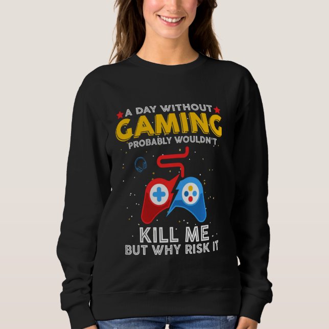 A Day Without Gaming Probably Won't Kill Me Funny  Sweatshirt (Front)