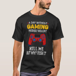 A Day Without Gaming Probably Wouldn Kill Me But W T-Shirt