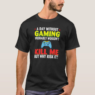 A Day Without Gaming Probably Wouldn T Kill Me But T-Shirt