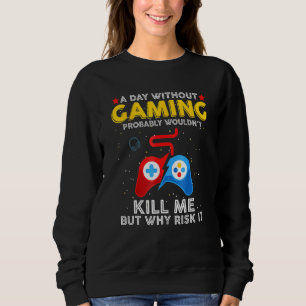 A Day Without Gaming Should I Quit Playing The Gam Sweatshirt