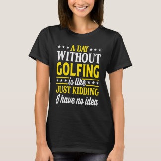 A Day Without Golfing  Golf 1 T-Shirt