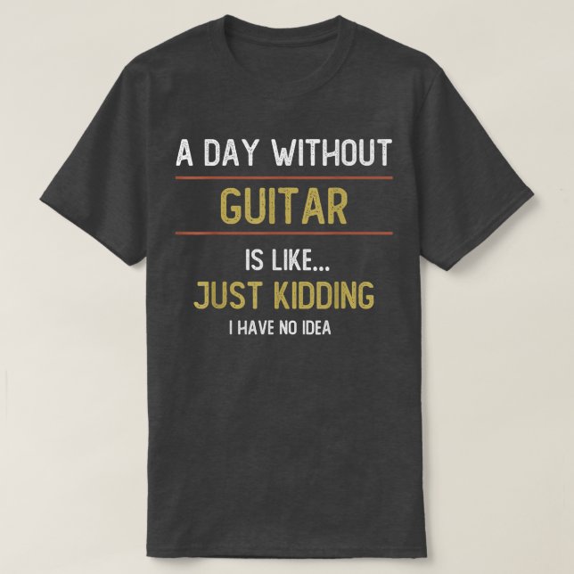A Day Without Guitar is Like T-Shirt (Design Front)