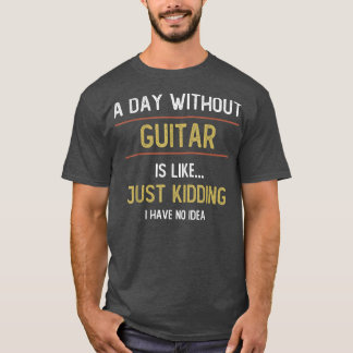 A Day Without Guitar is Like T-Shirt