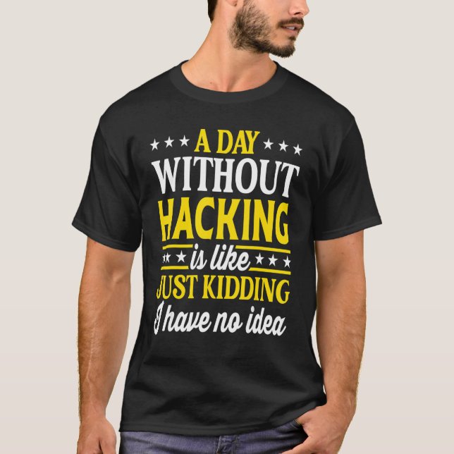 A Day Without Hacking  Computer Nerd Hacker 1 T-Shirt (Front)