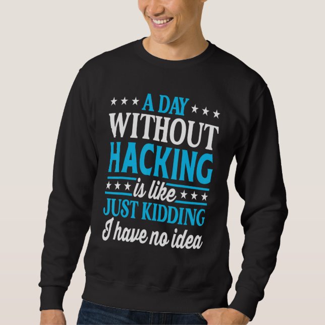 A Day Without Hacking   Computer Nerd Hacker Sweatshirt (Front)