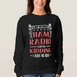 A Day Without Ham Radio Is Amateur Radio Operator Sweatshirt