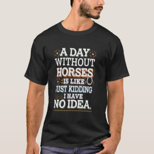 A Day Without Horses Funny Saying T-Shirt