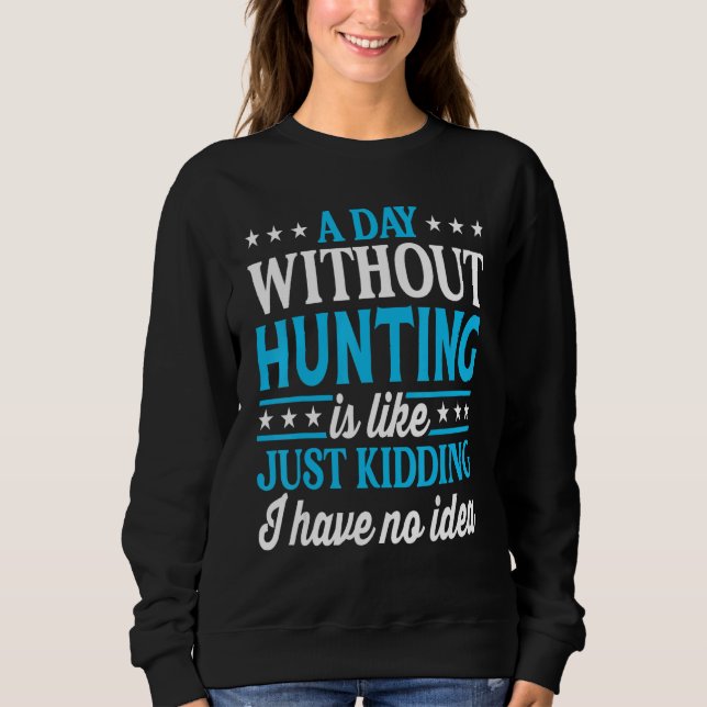 A Day Without Hunting   Hunter Hunting Sweatshirt (Front)