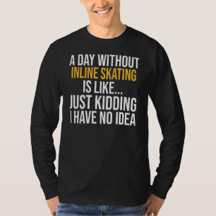 A Day Without Inline Skating Is Like T-Shirt