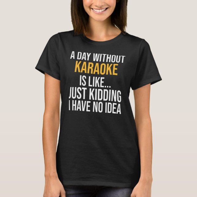 A Day Without Karaoke Is Like T-Shirt (Front)