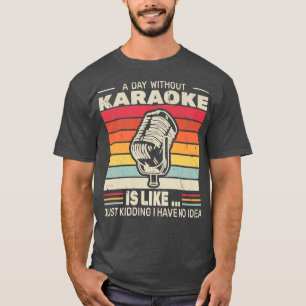 A Day without Karaoke retro funny music singing fo T-Shirt