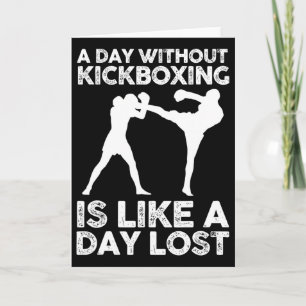 A Day Without Kickboxing Is Like A Day Lost Card