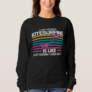 A Day without Kitesurfing is like  kite surfing Ki Sweatshirt