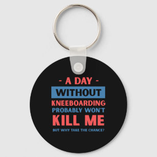 A Day Without Kneeboarding Won't Kill Me Funny Key Ring