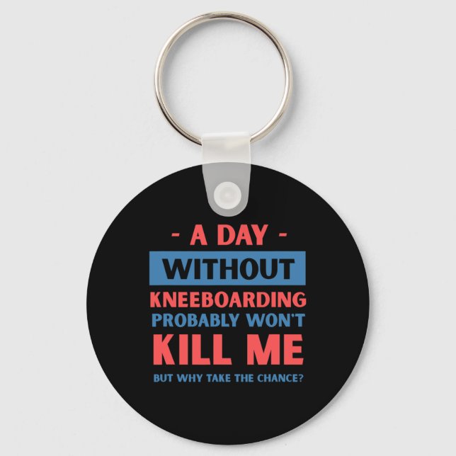 A Day Without Kneeboarding Won't Kill Me Funny  Key Ring (Front)