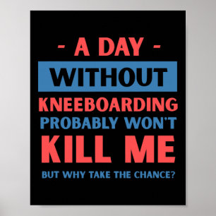 A Day Without Kneeboarding Won't Kill Me Funny Poster