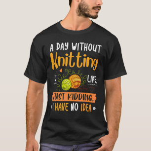 A Day Without Knitting Is Like No Idea Crochet Yar T-Shirt