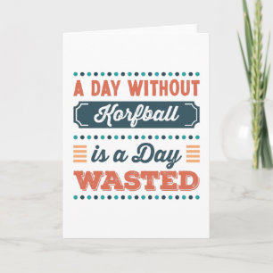 A Day without Korfball is a day wasted Card