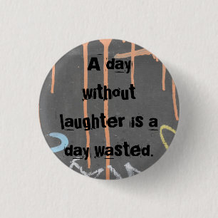 "A Day Without Laughter Is A Day Wasted!" 3 Cm Round Badge
