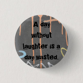 "A Day Without Laughter Is A Day Wasted!" 3 Cm Round Badge