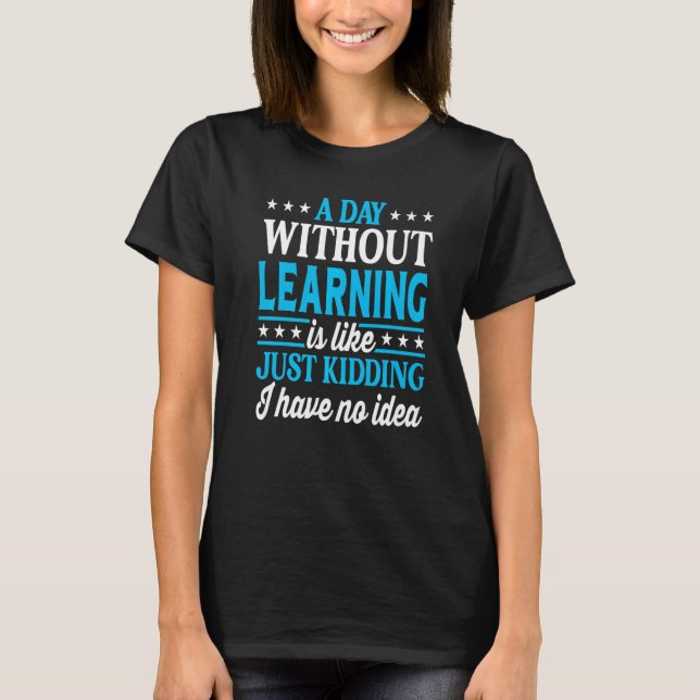 A Day Without Learning  Learning School T-Shirt (Front)
