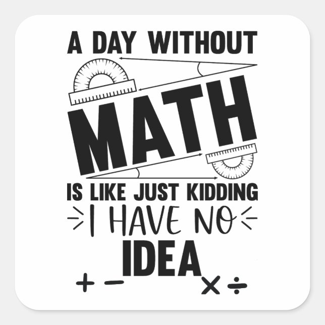 A Day Without Math Funny Math Gift, Mathematics Square Sticker (Front)