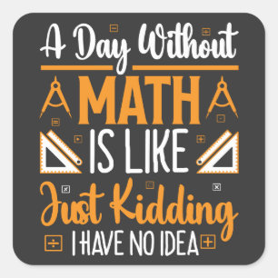 A Day Without Math, Funny Mathematics Teacher Gift Square Sticker