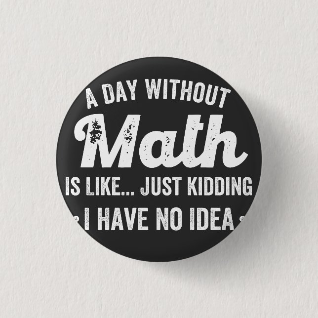 a day without math is like just kidding i have no 3 cm round badge (Front)