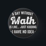 a day without math is like just kidding i have no 3 cm round badge<br><div class="desc">a day without math is like just kidding i have no idea math</div>
