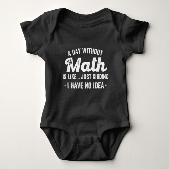 a day without math is like just kidding i have no baby bodysuit (Front)