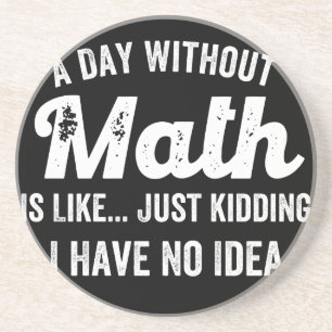 a day without math is like just kidding i have no coaster