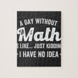 a day without math is like just kidding i have no jigsaw puzzle<br><div class="desc">a day without math is like just kidding i have no idea math</div>