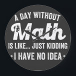a day without math is like just kidding i have no large clock<br><div class="desc">a day without math is like just kidding i have no idea math</div>