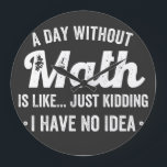 a day without math is like just kidding i have no large clock<br><div class="desc">a day without math is like just kidding i have no idea math</div>