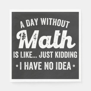 a day without math is like just kidding i have no napkin