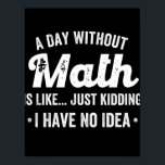 a day without math is like just kidding i have no poster<br><div class="desc">a day without math is like just kidding i have no idea math</div>