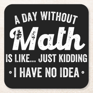 a day without math is like just kidding i have no square paper coaster