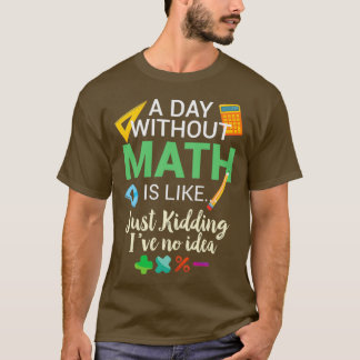 A Day Without Math is Like T-Shirt