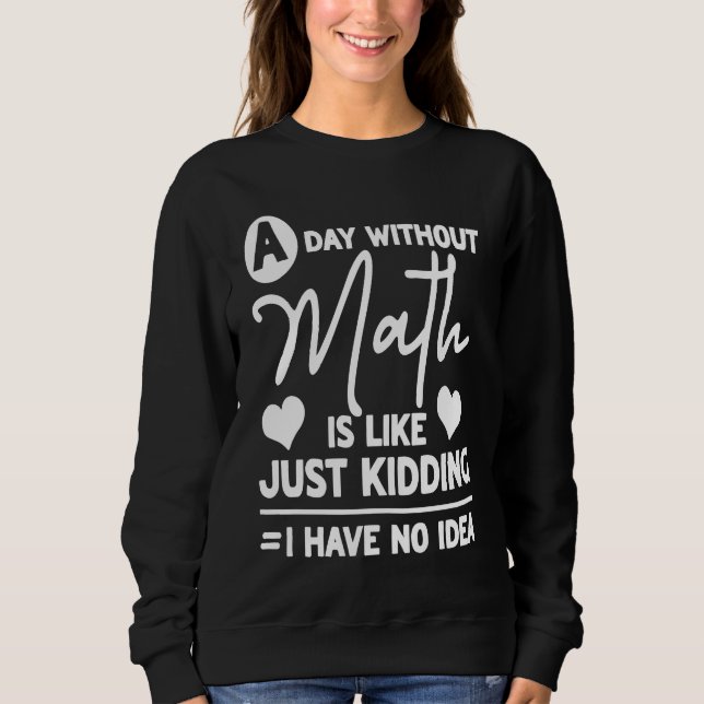 A Day Without Math Student Mathematics Sweatshirt (Front)