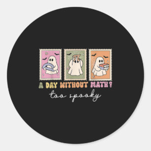 A Day Without Math Too Soky Ghost Math Lovers Hall Classic Round Sticker