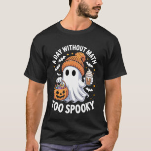 A Day Without Math Too Spooky Ghost Math Lover Hal T-Shirt