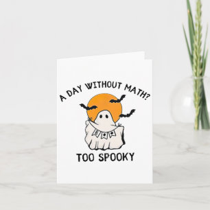 A Day Without Math Too Spooky Teacher Halloween Cu Card