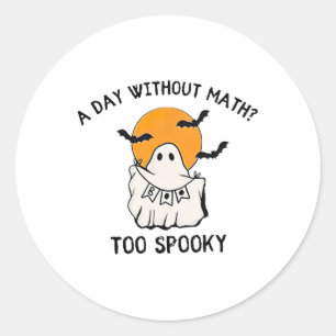 A Day Without Math Too Spooky Teacher Halloween Cu Classic Round Sticker