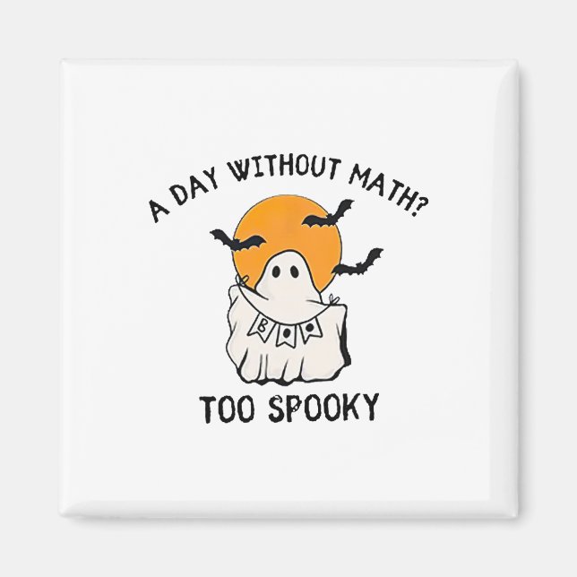 A Day Without Math Too Spooky Teacher Halloween Cu Magnet (Front)
