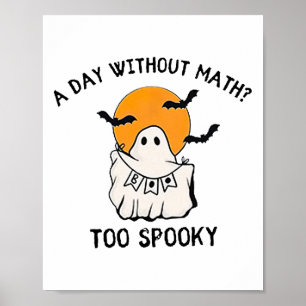 A Day Without Math Too Spooky Teacher Halloween Cu Poster