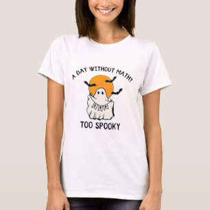 A Day Without Math Too Spooky Teacher Halloween Cu T-Shirt