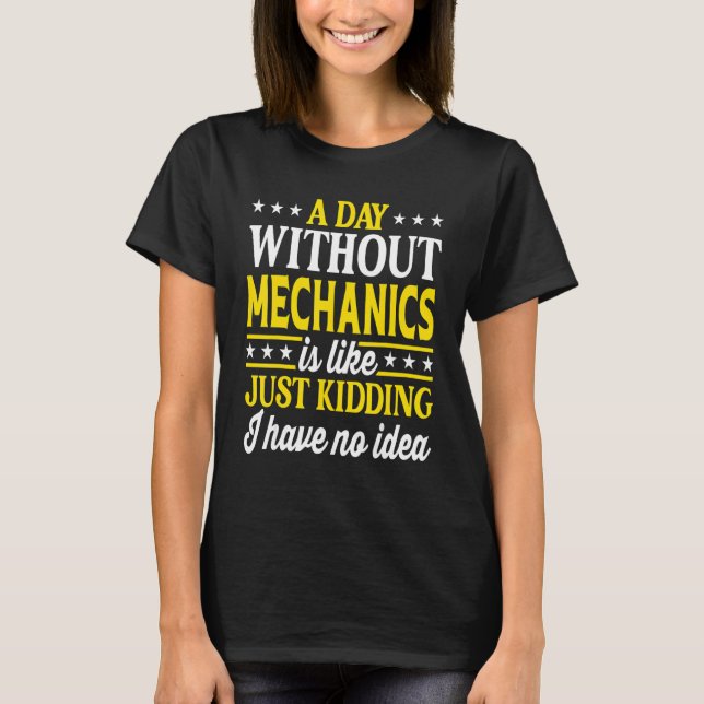 A Day Without Mechanics Funny Mechanic_1 T-Shirt (Front)