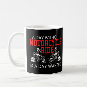 A Day Without Motorcycle Ride Is A Day Wasted Moto Coffee Mug